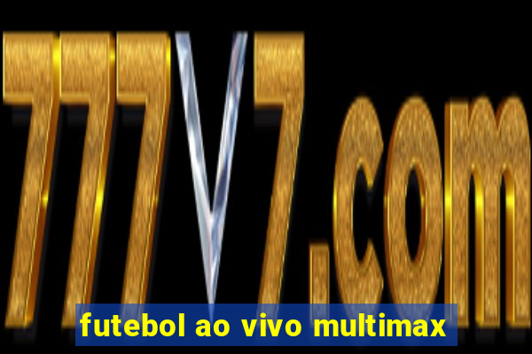 futebol ao vivo multimax